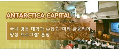 Antarctica Capital, 국내 명문 대학과 손잡고 '미래 금융리더 양성 프로그램' 론칭