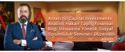 Antarctic Capital Investments Analisti Hakan Taşcı, Finansal Bilgi İhtisasına Yönelik Sosyal Sorumluluk Semineri Düzenledi